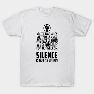 You're Mad When We Take a Knee and When We Stand Up for Ourselves T-Shirt